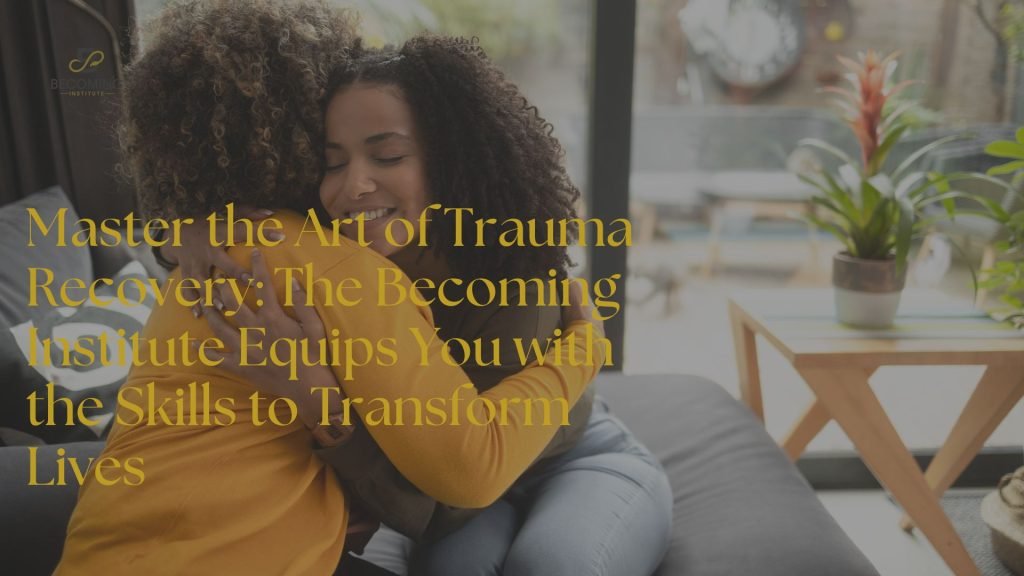 Master Trauma Recovery: Transform Lives with Becoming Institute