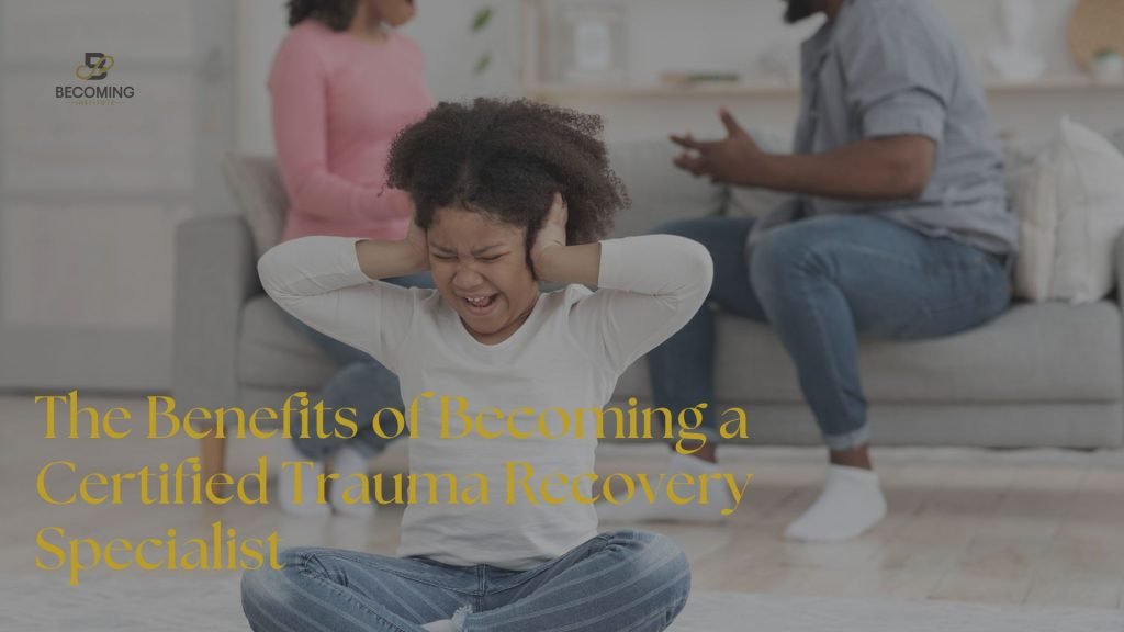 The Benefits of Becoming a Certified Trauma Recovery Specialist