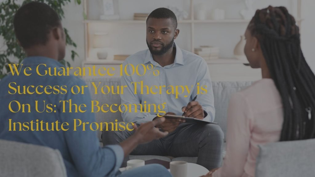 We Guarantee 100% Success or Your Therapy is On Us_ The Becoming Institute Promise